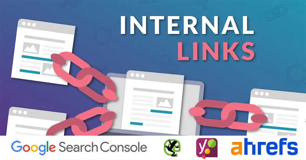 Tools to help with internal linking (Google Search Console, Screaming Frog, Yoast SEO, Ahrefs)